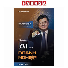 Sách - Ứng Dụng AI Vào Doanh Nghiệp - Những Bài Giảng Của Giáo Tiến Về Nhân Tố Thay Đổi Cuộc Chơi Trong Kỉ Nguyên Mới