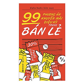 Những Sự Lựa Chọn Phương Án Khuyến Mại Giúp Các Nhà Bán Lẻ Đánh Bại Được Đối Thủ Và Thiết Lập Tên Tuổi Của Mình Trên Thị Trường: 99 Phương Án Khuyến Mãi Diệu Kỳ Trong Bán Lẻ