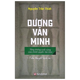 [Download Sách] Dương Văn Minh - Tổng Thống Cuối Cùng Của Chính Quyền Sài Gòn