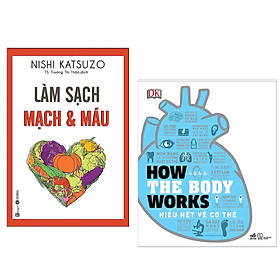 Combo Sách Hiểu Về Sức Khỏe: How The Body Works - Hiểu Hết Về Cơ Thể + Làm Sạch Mạch Máu - Những Tác Phẩm Kinh Điển Của Nền Y Học Tự Nhiên (Sách Y Học)