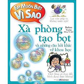 Em muốn biết vì sao xà phòng tạo bọt và những câu hỏi khác về khoa học