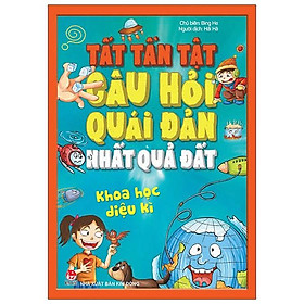 Tất Tần Tật Câu Hỏi Độc Đáo Nhất Quả Đất - Khoa Học Diệu Kì (Tái Bản 2020)