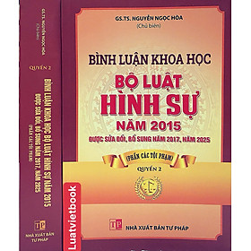 Bình Luận Khoa Học Bộ Luật Hình Sự Năm 2015 Được SĐ,BS Năm 2017,2025 (Phần Các Tội Phạm) Quyển 2