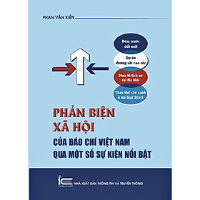 Phản Biện Xã Hội Của Tác Phẩm Báo Chí Việt Nam Qua Các Sự Kiện Nổi Bật - Phan Văn Kiền - (bìa mềm)