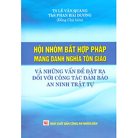 Hội Nhóm Bất Hợp Pháp Mang Danh Nghĩa Tôn Giáo Và Những Vấn Đề Đặt Ra Đối Với Công Tác Đảm Bảo An Ninh Trật Tự