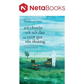 Trò Chuyện Với Nỗi Đau Và Vượt Qua Tổn Thương - T.S tâm lý Nguyễn Cao Minh