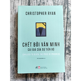 Chết Bởi Văn Minh – Cái Giá Của Sự Tiến Bộ – Civilized To Death: The Price Of Progress