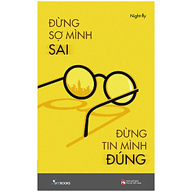Đừng Sợ Mình Sai Đừng Tin Mình Đúng - Tản Văn