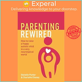 Sách - Parenting Rewired How to Raise a Happy Autistic Child by Danielle Punter,Charlotte Chaney (UK edition, Paperback)