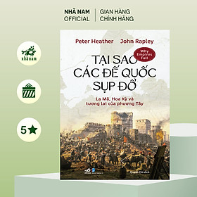 Tại sao các đế quốc sụp đổ (Peter Heather) (John Rapley) (Nhã Nam Official) - John Warrillow
