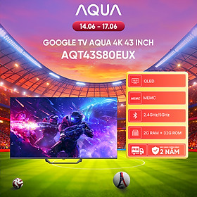 Google Tivi Aqua QLED 4K 43 inch AQT43S80EUX - Freeship toàn quốc - Bảo hành 1 đổi 1 trong 730 ngày đối với lỗi màn hình - Hàng chính hãng