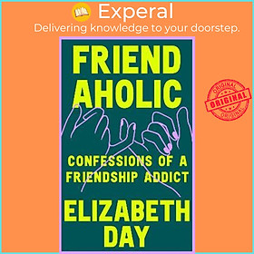 Sách - Friendaholic : Confessions of a Friendship Addict by Elizabeth Day (UK edition, hardcover)