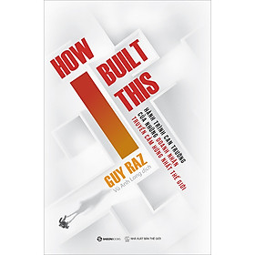 [Download Sách] How I Built This - Hành Trình Can Trường Của Những Doanh Nhân Truyền Cảm Hứng Nhất Thế Giới