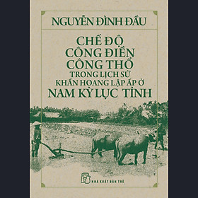 Chế Độ Công Điền Công Thổ Trong Lịch Sử Khẩn Hoang Lập Ấp Ở Nam Kỳ Lục Tĩnh - Nguyễn Đình Đầu