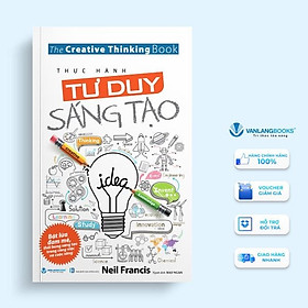 Thực Hành Tư Duy Sáng Tạo - Bật Lửa Đam Mê, Thổi Bùng Sáng Tạo Trong Công Việc và Cuộc Sống - Vanlangbooks