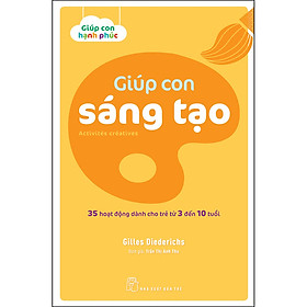 Sách Giúp con sáng tạo - 35 hoạt động dành cho trẻ từ 3 đến 10 tuổi