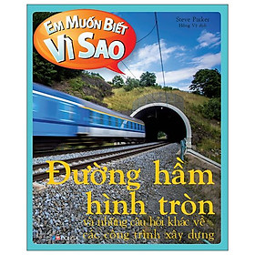 Em Muốn Biết Vì Sao - Đường Hầm Hình Tròn Và Những Câu Hỏi Khác Về Các Công Trình Xây Dựng