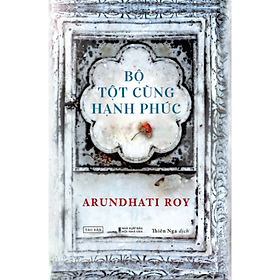 Bộ Tột Cùng Hạnh Phúc - Arundhati Roy - NXB Hội Nhà Văn - Tao Đàn