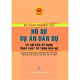 Kỹ Năng Nghiên Cứu Hồ Sơ Vụ Án Dân Sự Và Chỉ Dẫn Áp Dụng Pháp Luật Tố Tụng Dân Sự - Dành Cho Thẩm Phán, Thẩm Tra Viên, Hội Thẩm, Kiểm Tra Viên, Luật Sư, Các Học Viên Tư Pháp