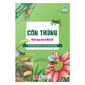 Tôi Biết, Bạn Biết Không? - Côn Trùng: Kính Lúp Siêu Biết Tuốt (Tái Bản 2019)