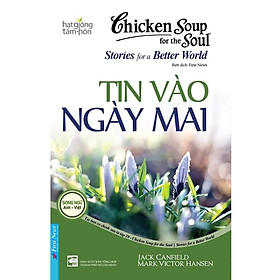 Chicken Soup For The Soul Stories For A Better World 19 - Tin Vào Ngày Mai - Bản Quyền