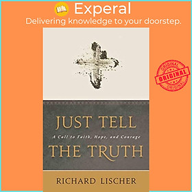 Sách - Just Tell the Truth - A Call to Faith, Hope, and Courage by Richard Lischer (UK edition, paperback)