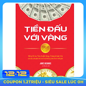 Tiền Đấu Với Vàng: Đồng Đô-La, Tiêu Chuẩn Vàng, Chứng Khoán Hóa Và Câu Chuyện Kì Lạ Về Hệ Thống Tài Chính Thế Giới