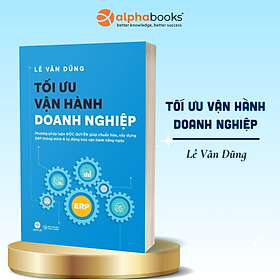 Tối Ưu Vận Hành Doanh Nghiệp - Phương Pháp Luận Độc Quyền Giúp Chuẩn Hoá, Xây Dựng ERP Thông Minh & Tự Động Hoá Vận Hành Hằng Ngày - Minh Tự