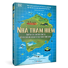 Nhà Thám Hiểm - Những Câu Chuyện Thú Vị Về Các Nhà Du Hành Vĩ Đại Nhất Thế Giới