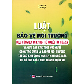 Luật Bảo Vệ Môi Trường Được Thông Qua Tại Kỳ Họp Thứ 10 Quốc Hội Khóa XIV Và Giải Đáp Các Tình Huống Về Công Tác Quản Lý Bảo Vệ Môi Trường Tại Các Khu Công Nghiệp, Khu Chế Xuất, Cơ Sở Sản Xuất, Kinh Doanh, Dịch Vụ