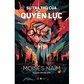 Hình ảnh SỰ TRẢ THÙ CỦA QUYỀN LỰC - Moisés Naím - Nguyễn Vân Hà dịch - Bách Việt