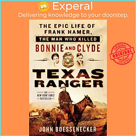 Sách - Texas Ranger : The Epic Life of Frank Hamer, the Man Who Killed Bonnie and Clyde by John Boessenecker (paperback)