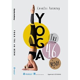 YOGA TRỊ 46 BỆNH – Charles Anthony – Lê Thanh dịch - VanLangBooks - NXB Thanh Hóa