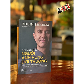 TUYÊN NGÔN CỦA NGƯỜI ANH HÙNG ĐỜI THƯỜNG - Robin Sharma - Nguyễn Mỹ Ngọc dịch - Nhà Xuất Bản Trẻ