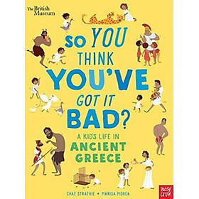 Sách - British Museum: So You Think You've Got It Bad? A Kid's Life in Ancient  by Chae Strathie (UK edition, paperback)
