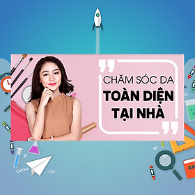 Khóa Học Chăm Sóc Da Toàn Diện Tại Nhà - Chỉ 3 Tuần Để Toả Sáng