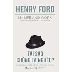 Tại Sao Chúng Ta Nghèo? - Henry Ford Tự Truyện: Cuộc Đời Và Sự Nghiệp Của Tôi_AL