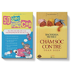 Sách COMBO 2 cuốn Bách khoa tri thức chăm sóc trẻ + 50 việc bố mẹ nên làm vì con