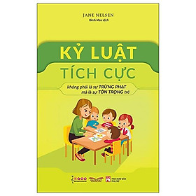 Kỷ Luật Tích Cực - Không Phải Là Sự Trừng Phạt Mà Là Sự Tôn Trọng Trẻ Tái