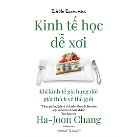Sách Kinh Tế Học Dễ Xơi - Khi kinh tế gia bụng đói giải thích về thế giới