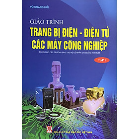 Giáo Trình Trang Bị Điện – ĐIện Tử Các Máy Công Nghiệp Tập 1-Dùng Cho Các Trường Đào Tạo Hệ CN Cao Đẳng Kỹ Thuật