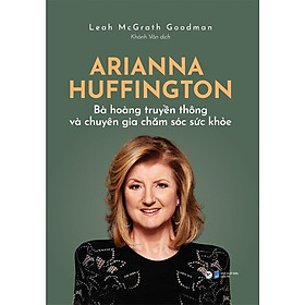 Arianna Huffington - Bà Hoàng Truyền Thông Và Chuyên Gia Chăm Sóc Sức Khỏe - Tân Việt Books - Nhà sách Tân Việt