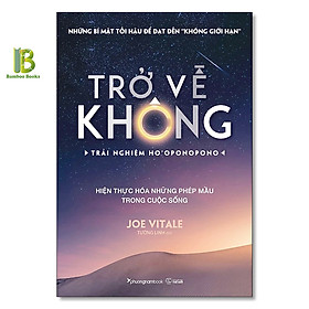 Sách - Trở Về Không - Trải Nghiệm Ho'oponopono - Thực Hiện Hóa Những Phép Màu Trong Cuộc Sống - Joe Vitale - Phương Nam Book