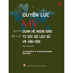 Hình ảnh Quyền lực Mỹ trong quan hệ ngoại giao: Tiếp cận từ góc độ lịch sử và văn hóa (bản in 2023)