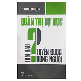 Quản Trị Tự Học - Làm Sao Tuyển Dụng Được Đúng Người