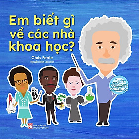 Bộ Sách Vỡ Lòng Về Khoa Học - Em Biết Gì Về Các Nhà Khoa Học?