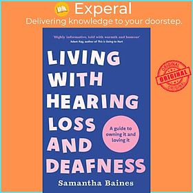 Sách - Living With Hearing Loss and Deafness - A guide to owning it and lovin by Samantha Baines (UK edition, paperback)