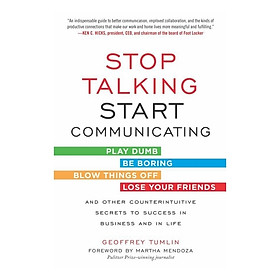 Stop Talking, Start Communicating: Counterintuitive Secrets to Success in Business and in Life, with a foreword by Martha Mendoza
