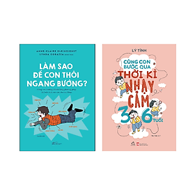 Combo 2 cuốn Sách Làm Cha Mẹ: Làm Sao Để Con Thôi Ngang Bướng + Cùng Con Bước Qua Thời Kì Nhạy Cảm 3- 6 Tuổi