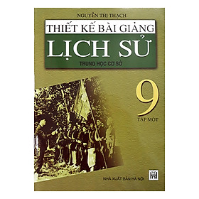 Thiết Kế Bài Giảng Lịch Sử Trung Học Cơ Sở 9 Tập 1